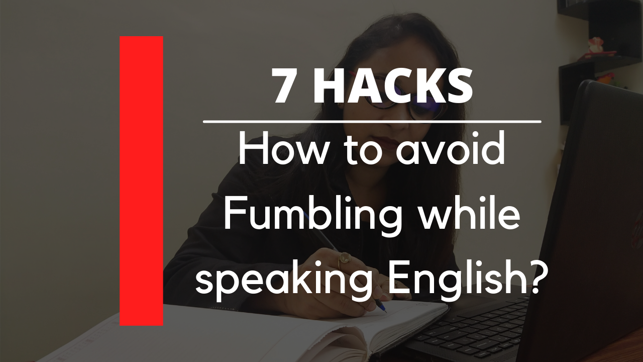 How to avoid fumbling while speaking English- 7 Hacks